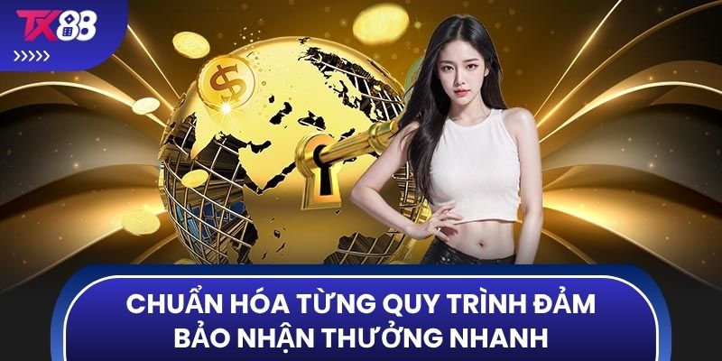 Chuẩn hóa từng quy trình đảm bảo nhận thưởng nhanh